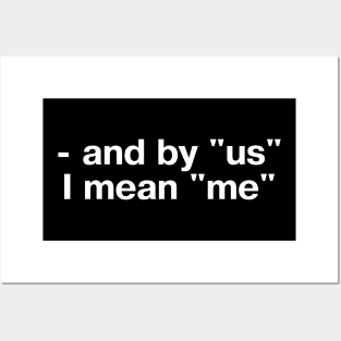 "- and by 'us' I mean 'me'" in plain white letters - there's no I in team, but who cares Posters and Art